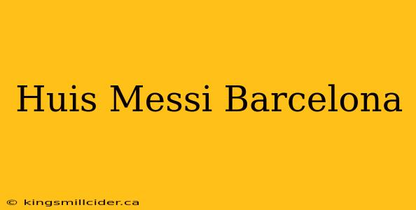 Huis Messi Barcelona