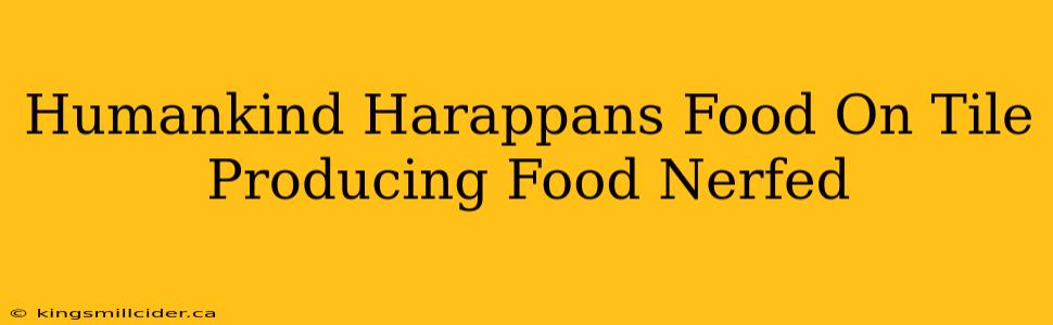 Humankind Harappans Food On Tile Producing Food Nerfed