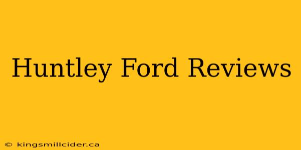 Huntley Ford Reviews