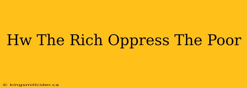 Hw The Rich Oppress The Poor