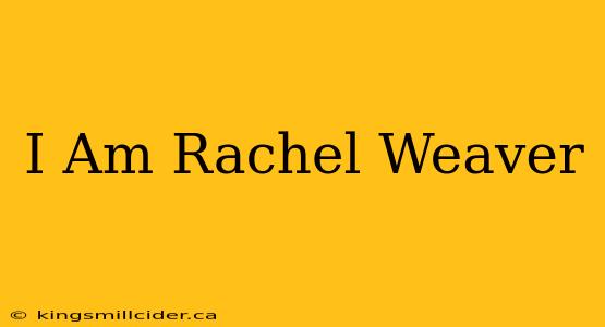 I Am Rachel Weaver