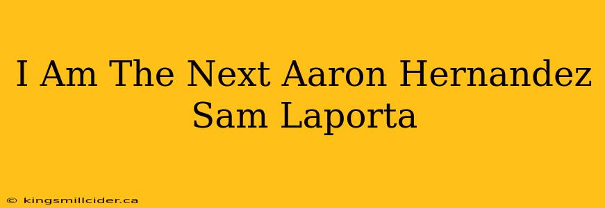 I Am The Next Aaron Hernandez Sam Laporta