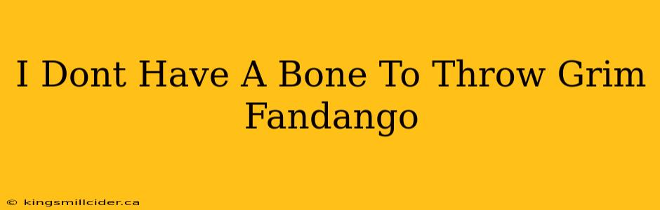 I Dont Have A Bone To Throw Grim Fandango