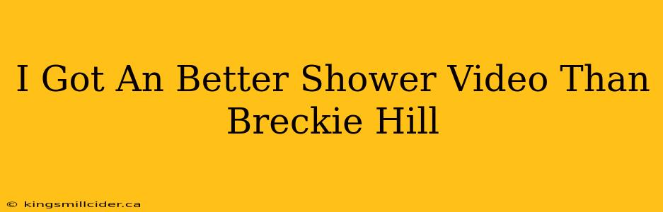 I Got An Better Shower Video Than Breckie Hill