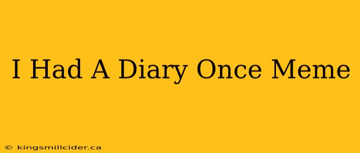 I Had A Diary Once Meme