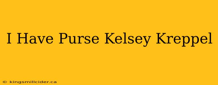 I Have Purse Kelsey Kreppel