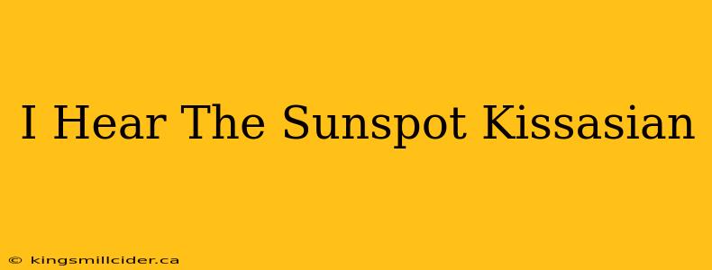 I Hear The Sunspot Kissasian