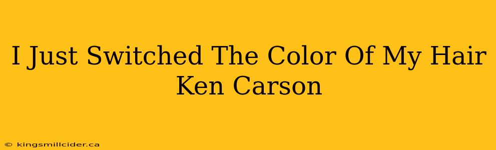 I Just Switched The Color Of My Hair Ken Carson