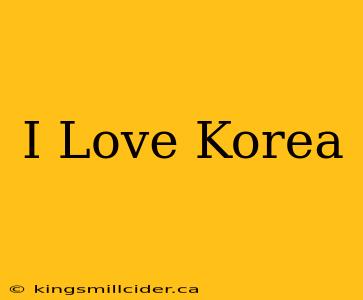 I Love Korea