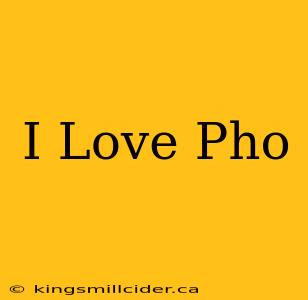 I Love Pho