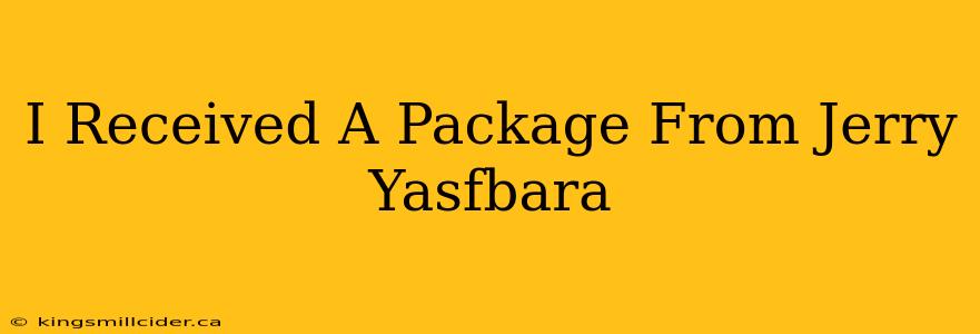 I Received A Package From Jerry Yasfbara