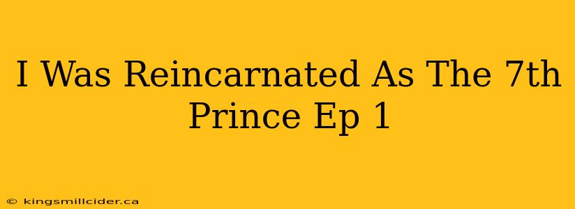 I Was Reincarnated As The 7th Prince Ep 1