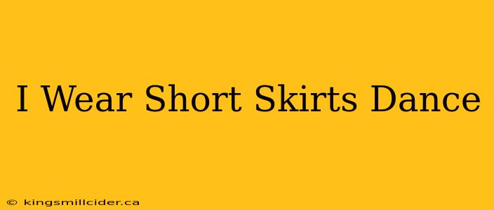 I Wear Short Skirts Dance