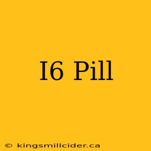 I6 Pill