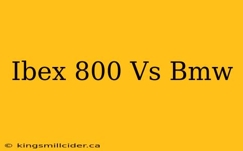 Ibex 800 Vs Bmw