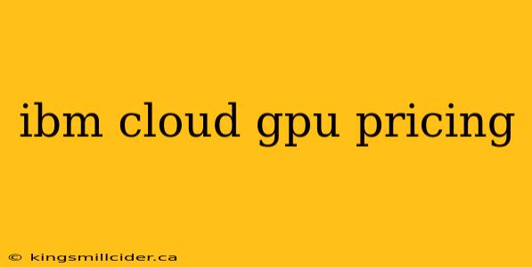 ibm cloud gpu pricing