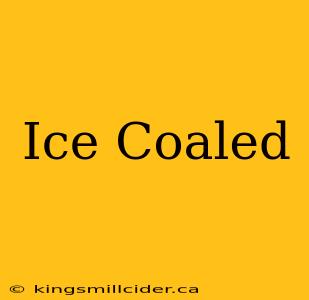 Ice Coaled