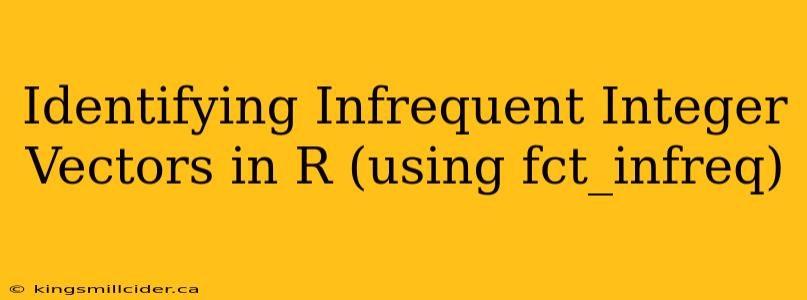 Identifying Infrequent Integer Vectors in R (using fct_infreq)