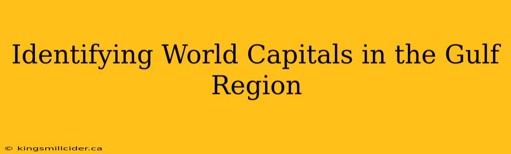 Identifying World Capitals in the Gulf Region