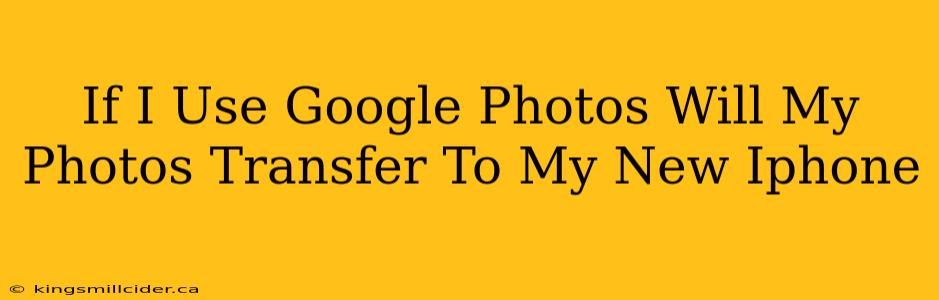 If I Use Google Photos Will My Photos Transfer To My New Iphone