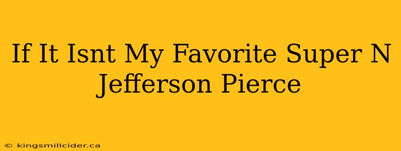 If It Isnt My Favorite Super N Jefferson Pierce