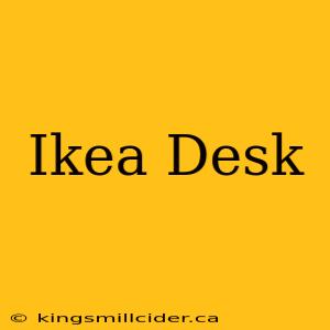 Ikea Desk