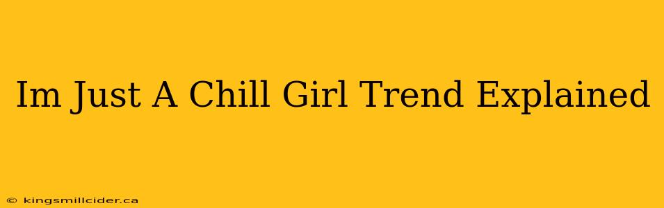 Im Just A Chill Girl Trend Explained