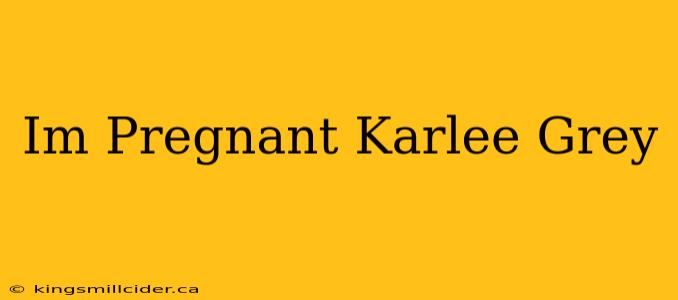 Im Pregnant Karlee Grey