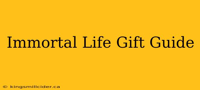 Immortal Life Gift Guide