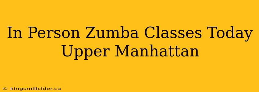 In Person Zumba Classes Today Upper Manhattan