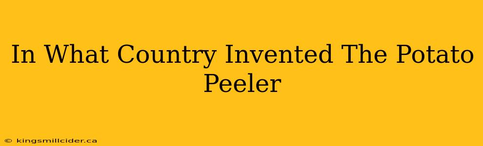 In What Country Invented The Potato Peeler