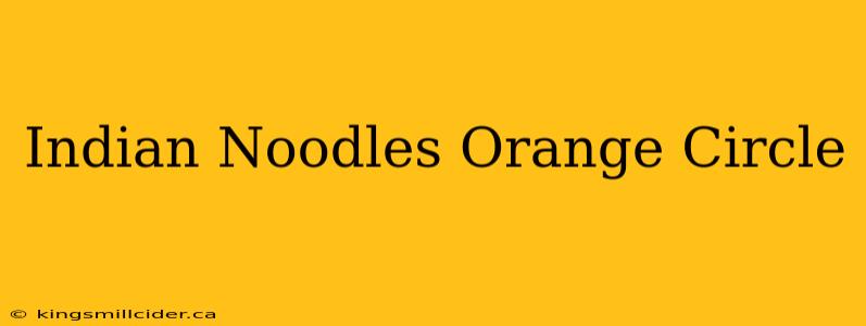 Indian Noodles Orange Circle