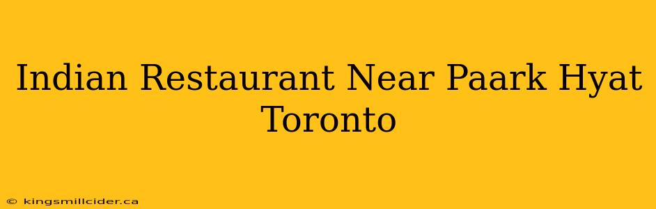 Indian Restaurant Near Paark Hyat Toronto