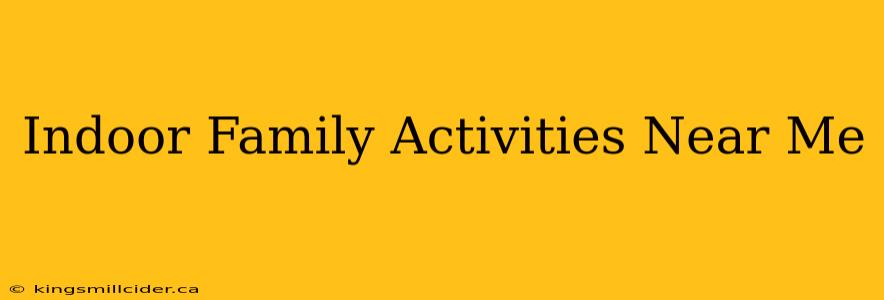 Indoor Family Activities Near Me