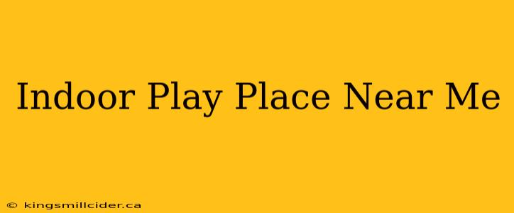 Indoor Play Place Near Me