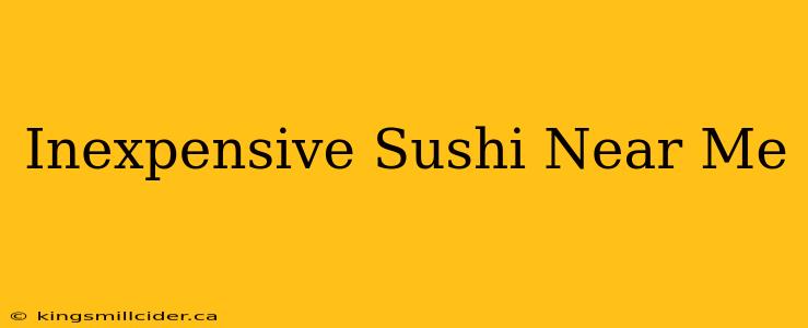 Inexpensive Sushi Near Me