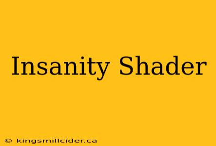 Insanity Shader