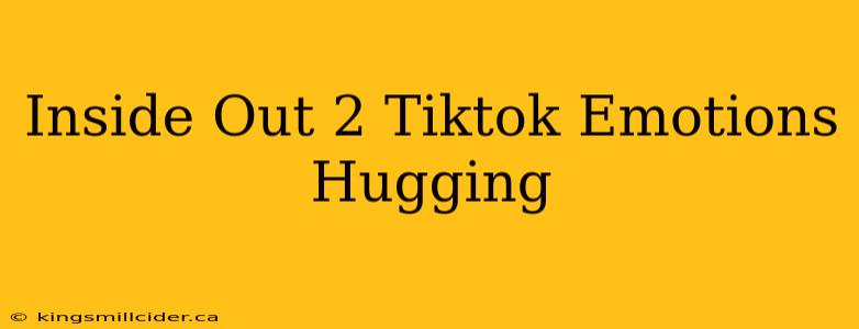 Inside Out 2 Tiktok Emotions Hugging