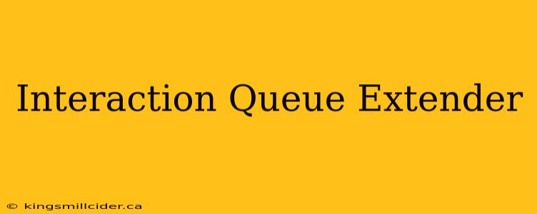 Interaction Queue Extender