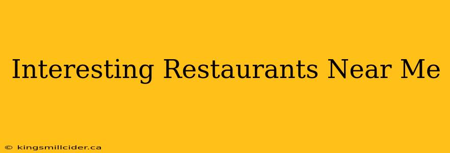 Interesting Restaurants Near Me