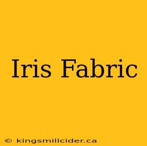 Iris Fabric