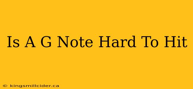 Is A G Note Hard To Hit