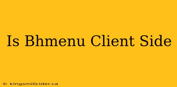 Is Bhmenu Client Side