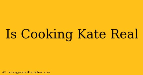 Is Cooking Kate Real