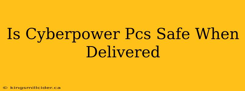 Is Cyberpower Pcs Safe When Delivered