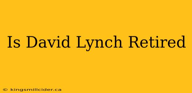 Is David Lynch Retired