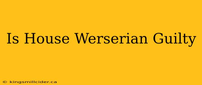 Is House Werserian Guilty