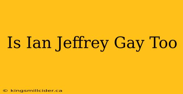 Is Ian Jeffrey Gay Too