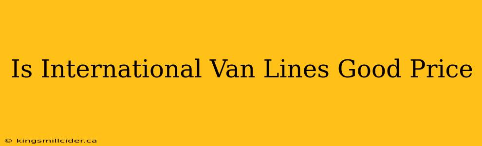 Is International Van Lines Good Price