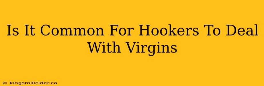 Is It Common For Hookers To Deal With Virgins